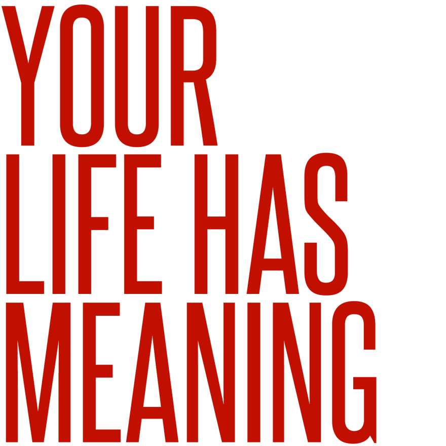 Your life has meaning. Philip ABANG