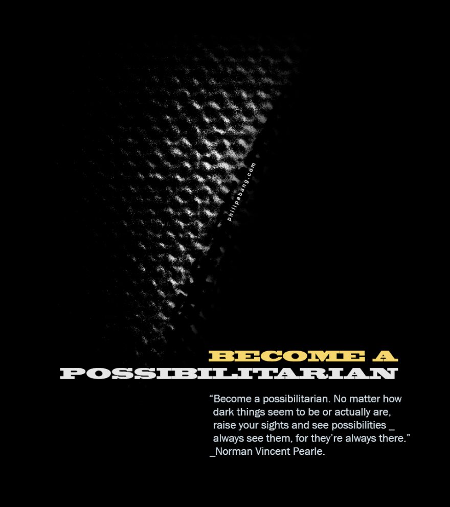 Become a possibilitarian.